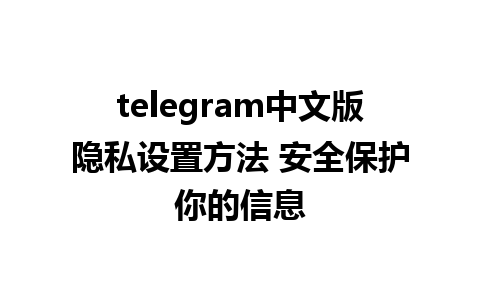 telegram中文版隐私设置方法 安全保护你的信息