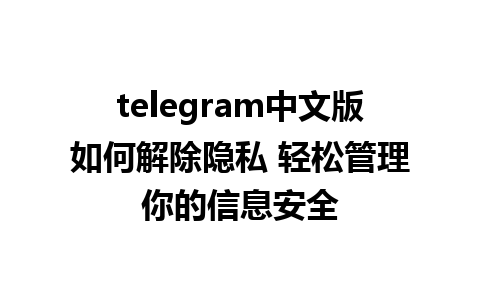 telegram中文版如何解除隐私 轻松管理你的信息安全