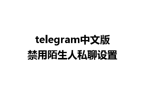 telegram中文版禁用陌生人私聊设置