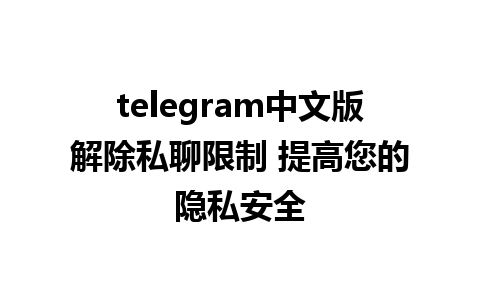 telegram中文版解除私聊限制 提高您的隐私安全