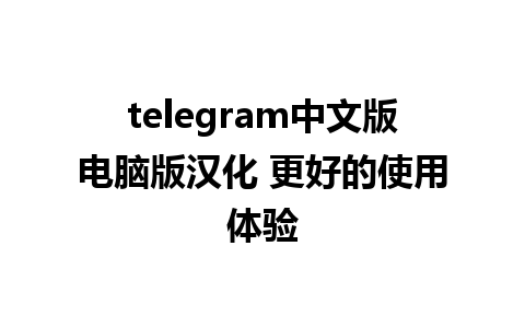 telegram中文版电脑版汉化 更好的使用体验