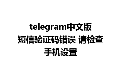 telegram中文版短信验证码错误 请检查手机设置