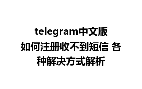 telegram中文版如何注册收不到短信 各种解决方式解析