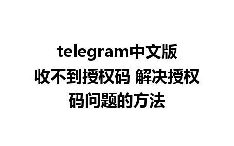 telegram中文版收不到授权码 解决授权码问题的方法