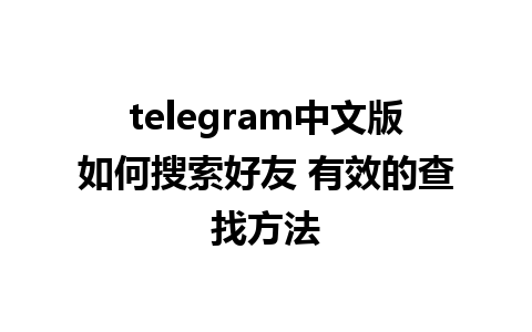 telegram中文版如何搜索好友 有效的查找方法