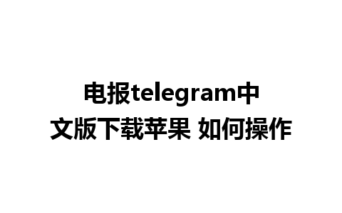 电报telegram中文版下载苹果 如何操作