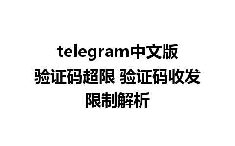 telegram中文版验证码超限 验证码收发限制解析