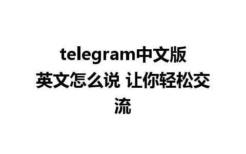 telegram中文版英文怎么说 让你轻松交流