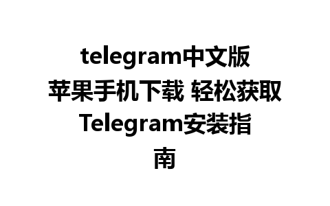 telegram中文版苹果手机下载 轻松获取Telegram安装指南