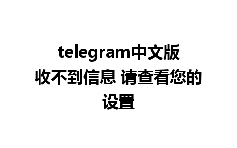 telegram中文版收不到信息 请查看您的设置