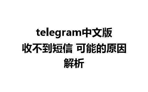 telegram中文版收不到短信 可能的原因解析