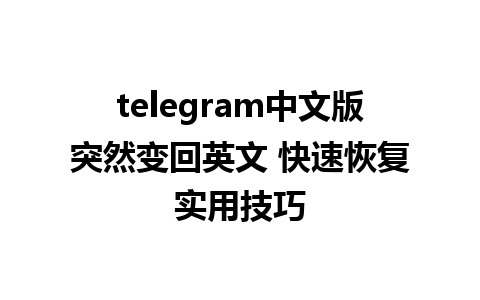 telegram中文版突然变回英文 快速恢复实用技巧