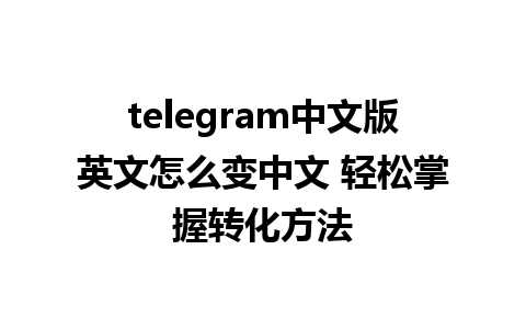 telegram中文版英文怎么变中文 轻松掌握转化方法