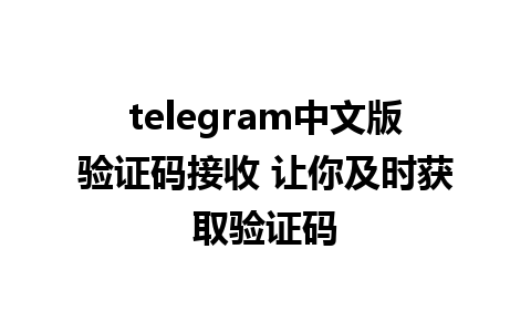 telegram中文版验证码接收 让你及时获取验证码