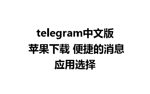 telegram中文版 苹果下载 便捷的消息应用选择