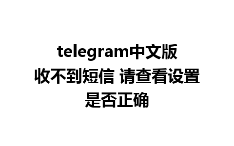 telegram中文版收不到短信 请查看设置是否正确