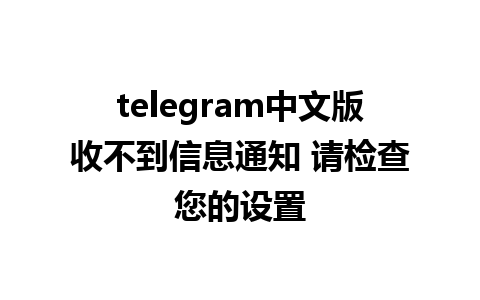 telegram中文版收不到信息通知 请检查您的设置