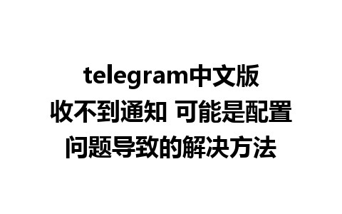 telegram中文版收不到通知 可能是配置问题导致的解决方法