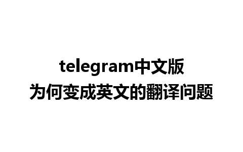 telegram中文版为何变成英文的翻译问题