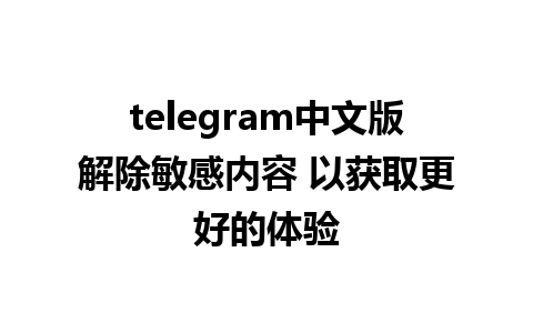 telegram中文版解除敏感内容 以获取更好的体验