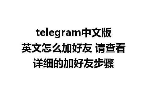 telegram中文版英文怎么加好友 请查看详细的加好友步骤