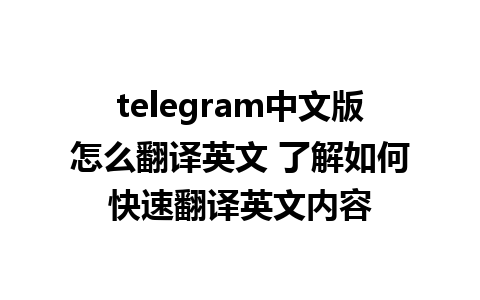 telegram中文版怎么翻译英文 了解如何快速翻译英文内容