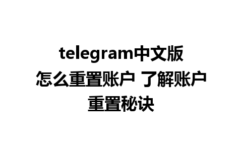 telegram中文版怎么重置账户 了解账户重置秘诀