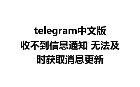 telegram中文版收不到信息通知 无法及时获取消息更新