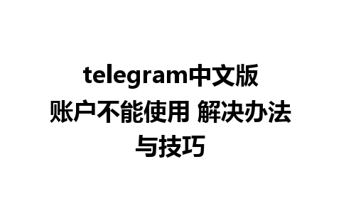 telegram中文版账户不能使用 解决办法与技巧