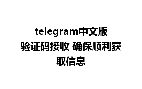 telegram中文版验证码接收 确保顺利获取信息