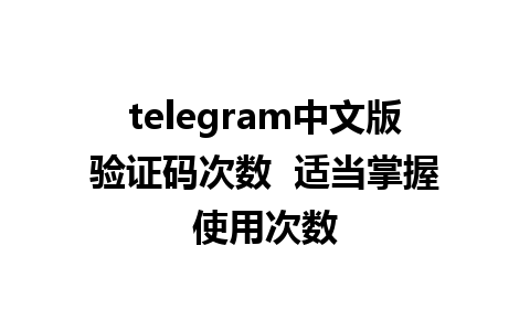 telegram中文版验证码次数  适当掌握使用次数