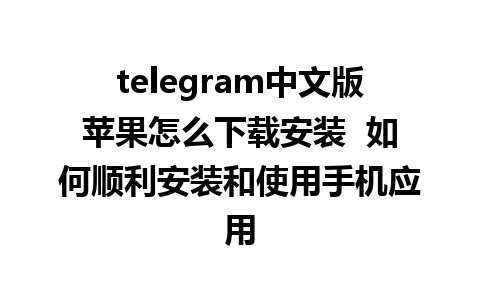 telegram中文版苹果怎么下载安装  如何顺利安装和使用手机应用