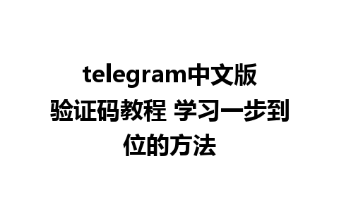 telegram中文版验证码教程 学习一步到位的方法