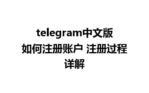 telegram中文版如何注册账户 注册过程详解