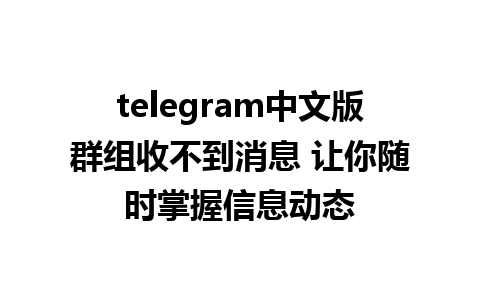 telegram中文版群组收不到消息 让你随时掌握信息动态