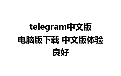 telegram中文版电脑版下载 中文版体验良好