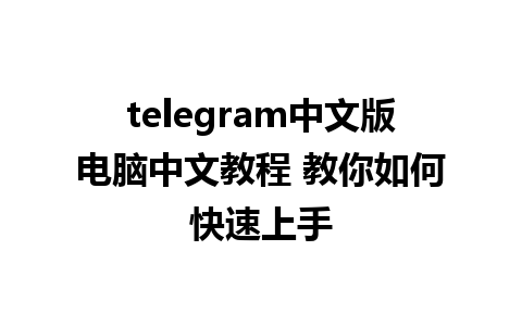 telegram中文版电脑中文教程 教你如何快速上手