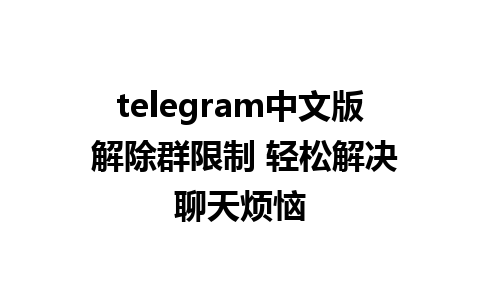 telegram中文版 解除群限制 轻松解决聊天烦恼