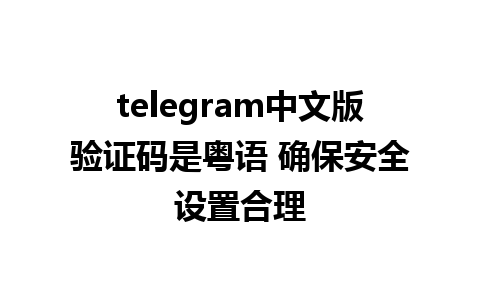 telegram中文版验证码是粤语 确保安全设置合理