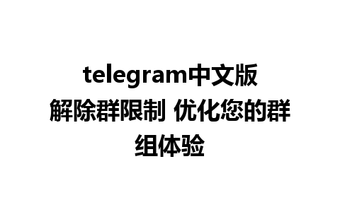 telegram中文版解除群限制 优化您的群组体验