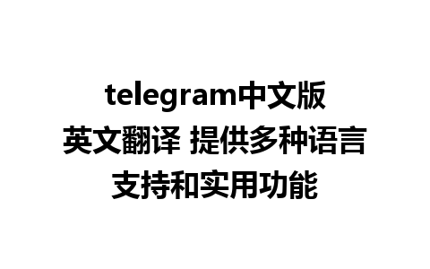 telegram中文版英文翻译 提供多种语言支持和实用功能