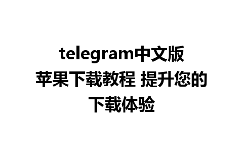 telegram中文版苹果下载教程 提升您的下载体验