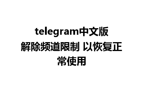 telegram中文版解除频道限制 以恢复正常使用