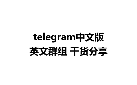 telegram中文版英文群组 干货分享