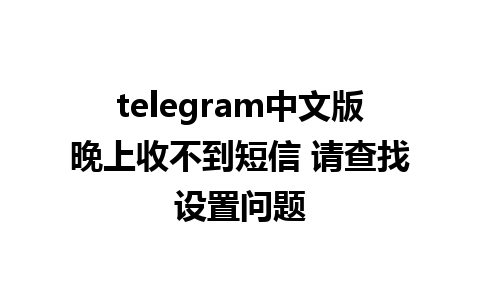 telegram中文版晚上收不到短信 请查找设置问题