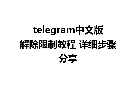 telegram中文版解除限制教程 详细步骤分享