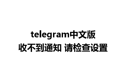 telegram中文版收不到通知 请检查设置