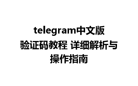 telegram中文版验证码教程 详细解析与操作指南