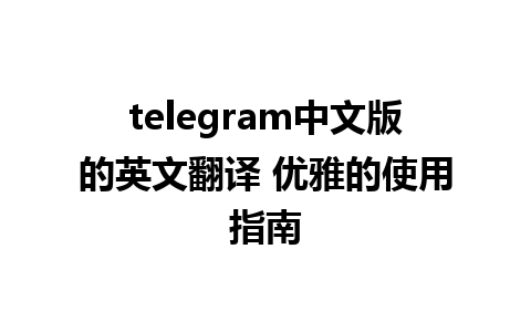 telegram中文版的英文翻译 优雅的使用指南