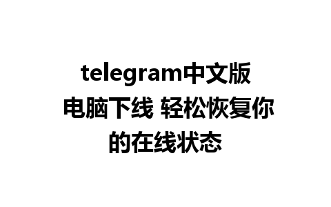 telegram中文版 电脑下线 轻松恢复你的在线状态